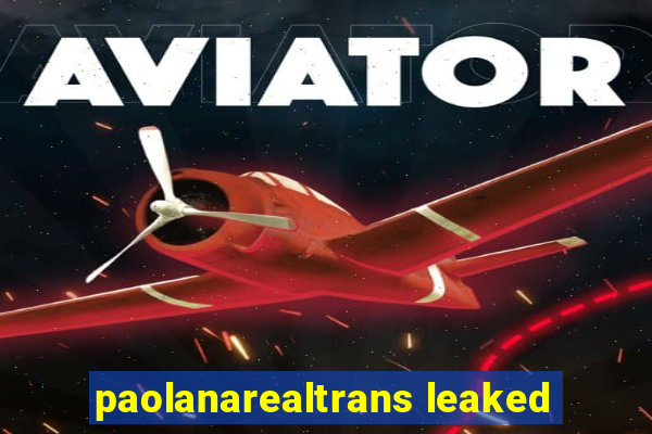 paolanarealtrans leaked